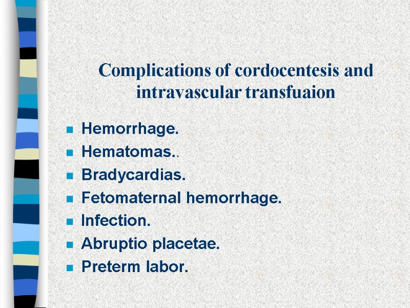 Complications of cordocentesis and intravascular transfuaion Hemorrhage.  Hematomas.. Bradycardias.  Fetomaternal hemorrhage. 